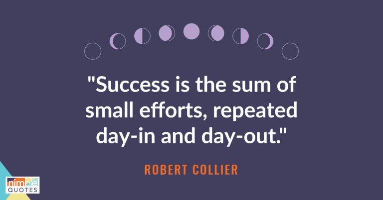 “Success is the sum of small efforts, repeated day in and day out ...