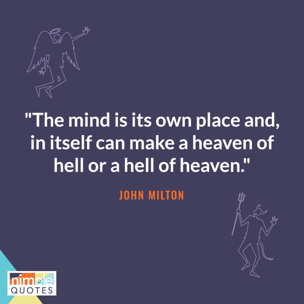 The Mind Is Its Own Place And In Itself Can Make A Heaven Of Hell Or A Hell Of Heaven John Milton Nimble Quotes